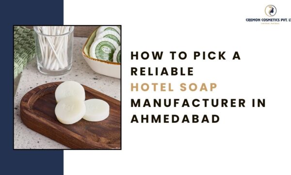How to Pick a Reliable Hotel Soap Manufacturer in Ahmedabad