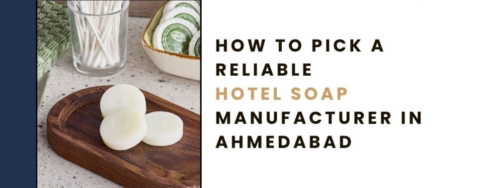 How to Pick a Reliable Hotel Soap Manufacturer in Ahmedabad