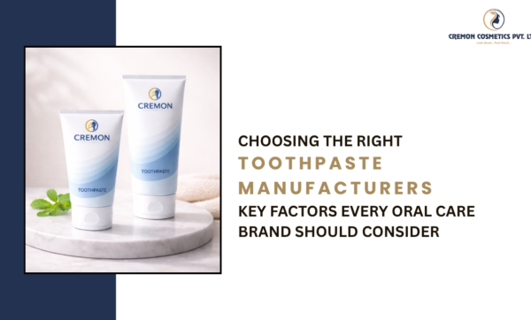 Choosing the Right Toothpaste Manufacturers Key Factors Every Oral Care Brand Should Consider